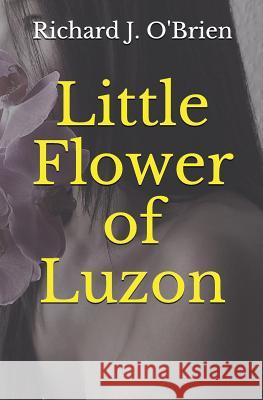 Little Flower of Luzon Richard J. O'Brien 9781520915463 Independently Published