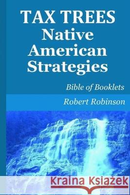 Tax Trees Native American Strategies: Bible of Booklets Robert Wayne Robinso 9781520922355 Independently Published