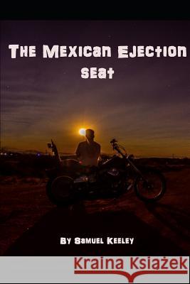 The Mexican Ejection Seat Melissa Keeley Samuel Keeley 9781520928418 Independently Published