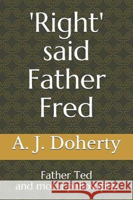 'Right' said Father Fred: Father Ted and moral philosophy A. J. Doherty 9781520929286 Independently Published