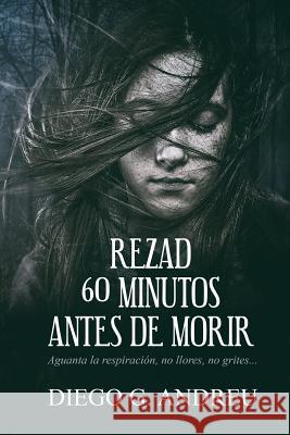 Rezad 60 Minutos Antes de Morir Alexia Jorques Diego Garci 9781520929439 Independently Published