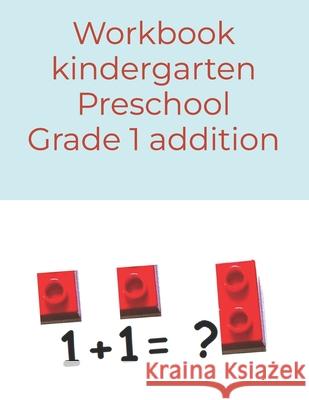 Workbook kindergarten preschool GRADE 1 addition: Kids Workbook for Adding Abraham, Zach 9781520936529