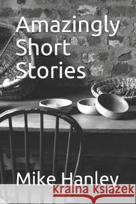 Amazingly Short Stories Mike Hanley 9781520947716 Independently Published