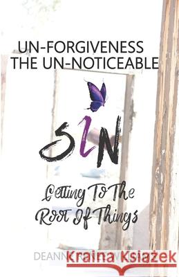 UnFORGIVENESS THE UnNOTICEABLE SIN Deanne Renee Williams 9781520948423