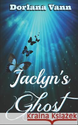 Jaclyn's Ghost: A Supernatural Mystery Dorlana Vann 9781520948911 Independently Published