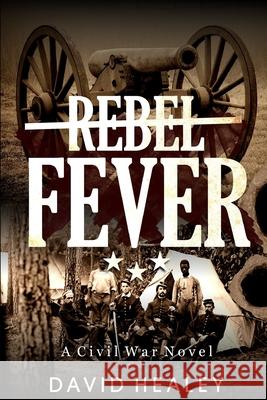 Rebel Fever: A Civil War Novel David Healey 9781520955377 Independently Published