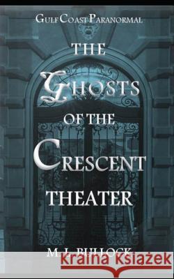 The Ghosts of the Crescent Theater M. L. Bullock 9781520959818 Independently Published