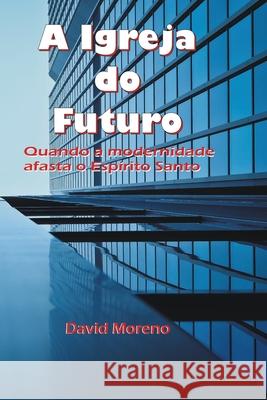 A igreja do futuro David Moreno 9781520971001 David Moreno