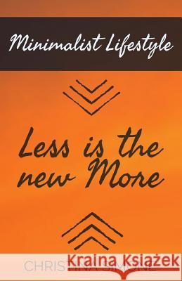 Minimalist Lifestyle Less Is the New More Christina Simone 9781520974132 Independently Published