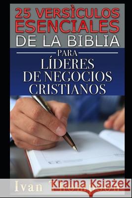 25 Versículos Esenciales de la Biblia Para Líderes de Negocios Cristianos Thompson, Ivan 9781520978840 Independently Published