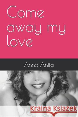 Come away my love Anita, Anna 9781520982113 Independently Published