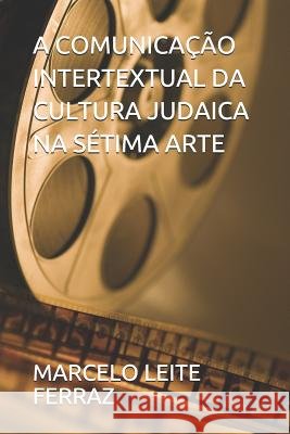 A Comunicação Intertextual Da Cultura Judaica Na Sétima Arte Ferraz, Marcelo Leite 9781520990422