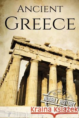 Ancient Greece: A History From Beginning to End Hourly History 9781520994529 Independently Published