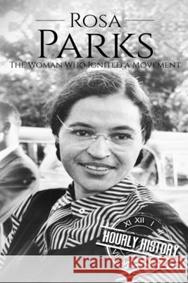 Rosa Parks: The Woman Who Ignited a Movement Hourly History 9781520995250 Independently Published