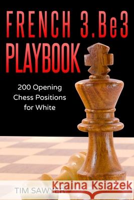 French 3.Be3 Playbook: 200 Opening Chess Positions for White Tim Sawyer 9781520999494
