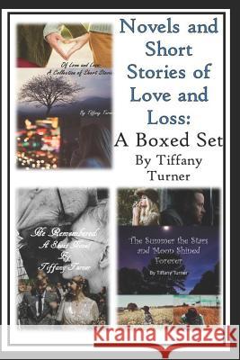 Novels and Short Stories of Love and Loss: A Boxed Set Tiffany Turner 9781520999807 Independently Published