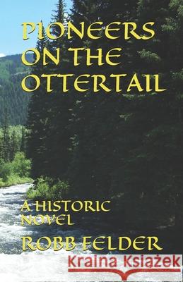 PIONEERS On The OTTERTAIL: A Historic Novel Felder, Robb 9781521001479 Independently Published