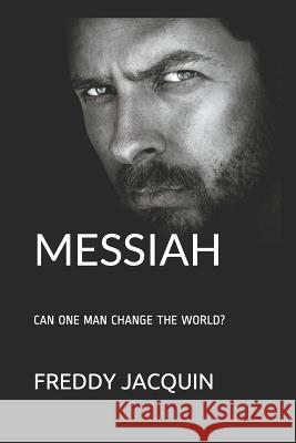 Messiah: Can One Man Change the World? Freddy H. Jacquin 9781521002605 Independently Published