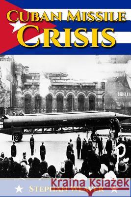 Cuban Missile Crisis: A History From Beginning to End Weaver, Stephan 9781521003077 Independently Published