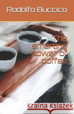 The smarting power of coffee Rodolfo Buccico 9781521009178