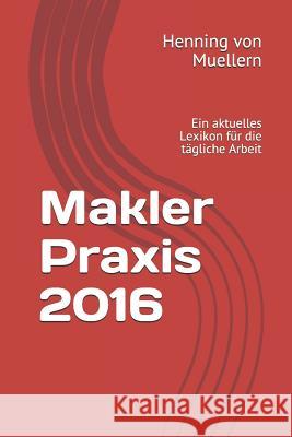 Makler Praxis 2016: Ein Aktuelles Lexikon Für Die Tägliche Arbeit Von Muellern, Henning 9781521016985 Independently Published