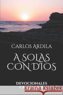 A Solas Con Dios: Devocionales Cristianos Carlos Ardila 9781521018354