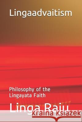 Lingaadvaitism: Philosophy of the Lingayata Faith Linga Raju 9781521018637