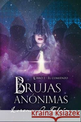 Brujas anónimas: Libro I - El comienzo Lorena A Falcón 9781521019597