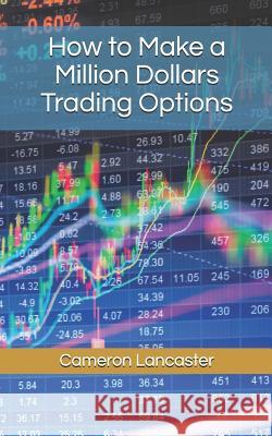 How to Make a Million Dollars Trading Options Cameron Lancaster 9781521020098 Independently Published