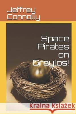 Space Pirates on Graylos! Jeffrey Connolly 9781521021965 Independently Published