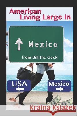 American Living Large in Mexico: Making Money, Saving Money, Having Fun Bill Th 9781521025192 Independently Published