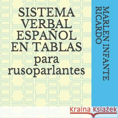 SISTEMA VERBAL ESPAÑOL EN TABLAS para rusoparlantes: ТАБЛИЦЫ ГЛАГОЛj Infante Ricardo, Marlen 9781521025413 Independently Published
