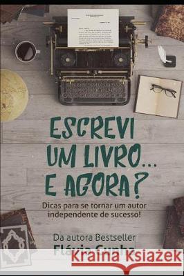 Escrevi Um Livro... E Agora?: Dicas Para Se Tornar Um Autor Independente de Sucesso! Flavia Cunha 9781521031285