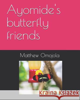 Ayomide's butterfly friends Omojola, Matthew F. 9781521040133 Independently Published