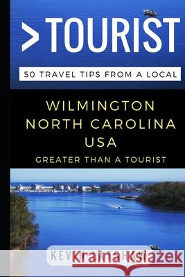 Greater Than a Tourist - Wilmington, NC: 50 Travel Tips from a Local Greater Than a. Tourist Kevin Latshaw 9781521045121 Independently Published