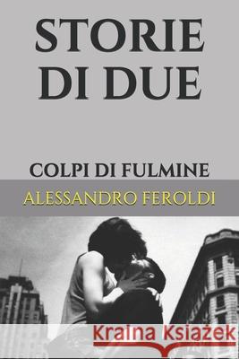 Storie Di Due: Colpi Di Fulmine Alessandro Feroldi 9781521054703 Independently Published