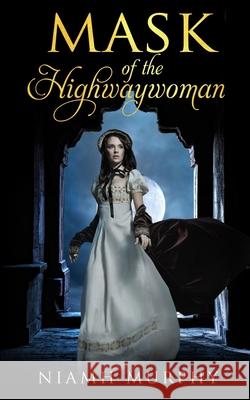 Mask of the Highwaywoman: A Historical Lesbian Romance Niamh Murphy 9781521056547 Independently Published