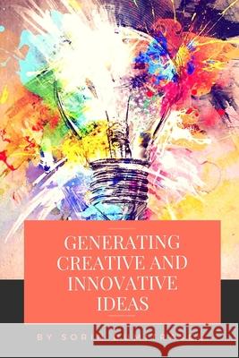 Generating Creative and Innovative Ideas: A Practical Guide Sorin Dumitrascu 9781521067628