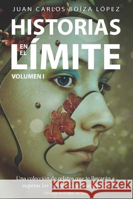Historias en el Límite (Volumen I): Una colección de relatos que te llevarán a superar los límites de la imaginación Juan Carlos Boíza López 9781521067871