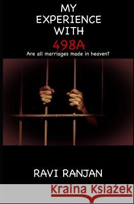 My Experience with 498a: Are All Marriages Made in Heaven? Ravi Ranjan 9781521069271 Independently Published