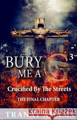 Bury Me A G 3: Crucified by Da Streets Tranay Adams 9781521071793 Independently Published