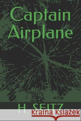 Captain Airplane H. Seitz 9781521076125 Independently Published