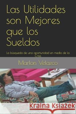 Las utilidades son mejores que los sueldos: La búsqueda de una oportunidad en medio de la Crisis Velazco, Marlon 9781521076637