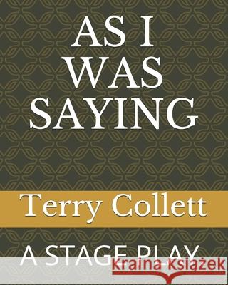 As I Was Saying: A Stage Play. Terry Collett 9781521080276 Independently Published