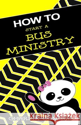 How To Start A Bus Ministry Amy Collins Charlie Collins 9781521088845 Independently Published