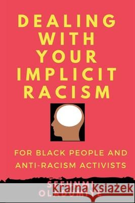 Dealing with Your Implicit Racism: For black people and anti-racism activists Sefunmi Oladumiye 9781521090008 Independently Published