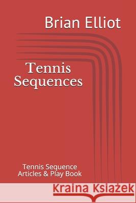Tennis Sequences: A Tennis Sequence Play Book Brian Elliot 9781521090107 Independently Published