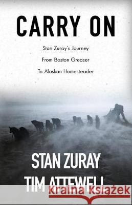 Carry On: Stan Zuray's Journey from Boston Greaser to Alaskan Homesteader Stan Zuray Wendy Vogel Tim Attewell 9781521098899