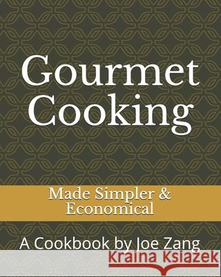 Gourmet Cooking: Made Simpler & Economical Joe Zang Joe Zang Joe Zang 9781521100271 Independently Published