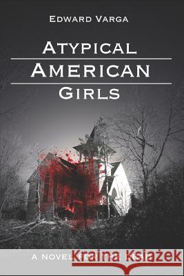 Atypical American Girls: A Novel for the Dead Edward Varga 9781521108345